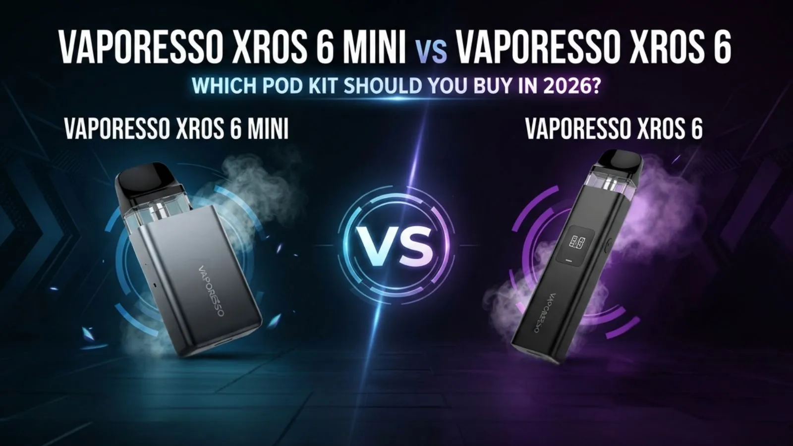 Vaporesso XROS 6 Mini vs Vaporesso XROS 6: Which Pod Kit Should You Buy in 2026?